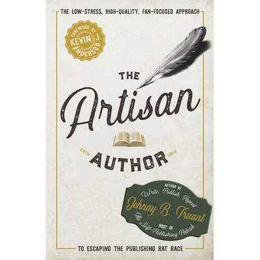 The Artisan Author: The Low-Stress, High-Quality, Fan-Focused Approach to Escaping the Publishing Rat Race