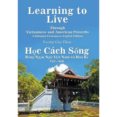 Learning to Live Through Vietnamese and American Proverbs: A Bilingual Vietnamese-English Edition