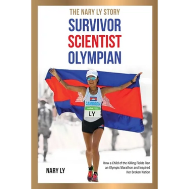 Survivor, Scientist, Olympian - the Nary Ly Story: How a Child of the Killing Fields Ran an Olympic Marathon and Inspired Her Broken Nation