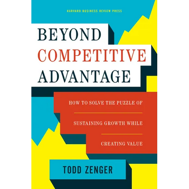 Beyond Competitive Advantage: How to Solve the Puzzle of Sustaining Growth While Creating Value