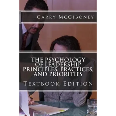 The Psychology of Leadership Principles, Practices, and Priorities: Textbook Edition