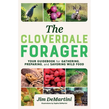 The Cloverdale Forager: Your Guidebook for Gathering, Preparing, and Savoring Wild Food