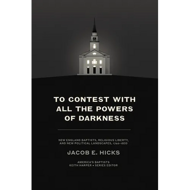 To Contest with All the Powers of Darkness: New England Baptists, Religious Liberty, and New Political Landscapes, 1740-1833