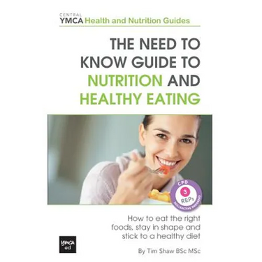 The Need to Know Guide to Nutrition and Healthy Eating: The Perfect Starter To Eating Well or How To Eat The Right Foods, Stay In Shape And Stick To A