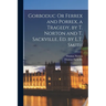 Gorboduc Or Ferrex and Porrex, a Tragedy, by T. Norton and T. Sackville, Ed. by L.T. Smith