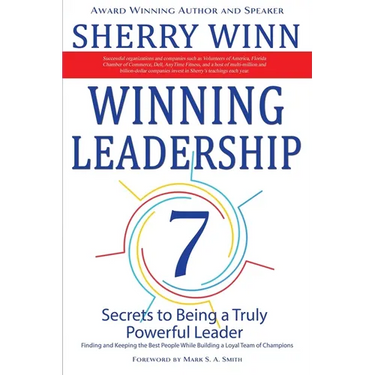 Winning Leadership: Seven Secrets to Being a Truly Powerful Leader - Finding and Keeping the Best People While Building a Loyal Team of Champions