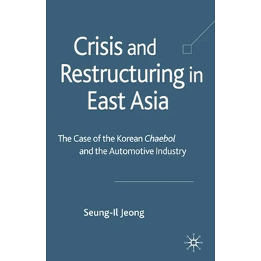 Crisis and Restructuring in East Asia: The Case of the Korean Chaebol and the Automotive Industry