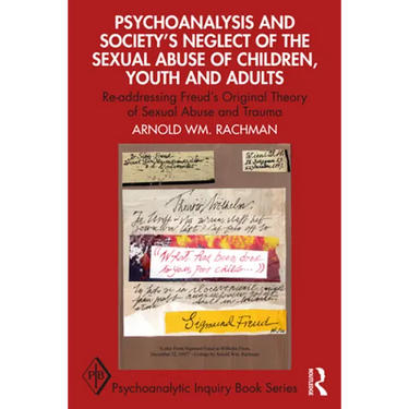 Psychoanalysis and Society's Neglect of the Sexual Abuse of Children, Youth and Adults: Re-Addressing Freud's Original Theory of Sexual Abuse and Trau