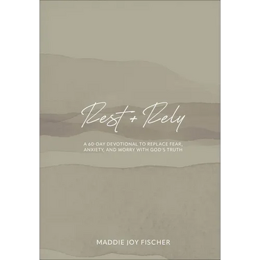 Rest + Rely: A 60-Day Devotional to Replace Fear, Anxiety, and Worry with God's Truth