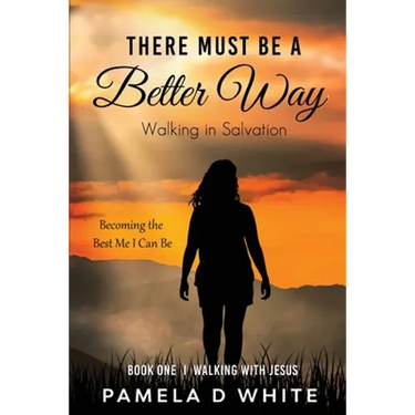 There Must Be a Better Way: Walking With Jesus Starts Here: A Gentle Guide to Salvation, Identity, and Daily Relationship With God