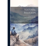 Natural Religion: From the "Apologie Des Christenthums" of Franz Hettinger