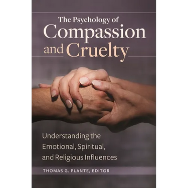 The Psychology of Compassion and Cruelty: Understanding the Emotional, Spiritual, and Religious Influences
