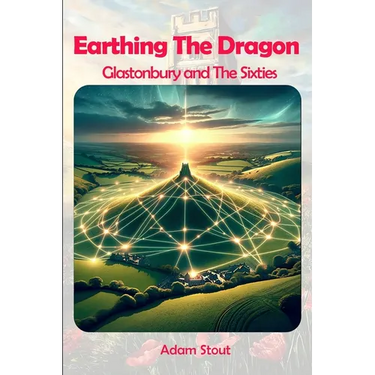 Earthing The Dragon - Glastonbury and the 60's