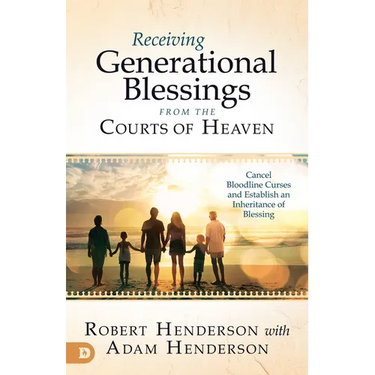 Receiving Generational Blessings from the Courts of Heaven: Access the Spiritual Inheritance for Your Family and Future