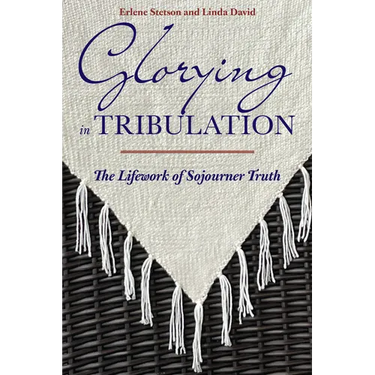 Glorying in Tribulation: The Lifework of Sojourner Truth