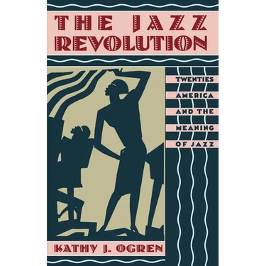 The Jazz Revolution: Twenties America & the Meaning of Jazz