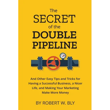 The Secret of the Double Pipeline: And Other Easy Tips and Tricks for Having a Better Business, a Nicer Life, and Making Your Marketing Make More Mone
