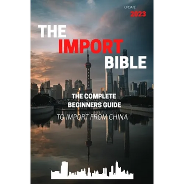 The Import Bible: The complete beginner's guide to successful importing from China