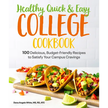 Healthy, Quick & Easy College Cookbook: 100 Simple, Budget-Friendly Recipes to Satisfy Your Campus Cravings