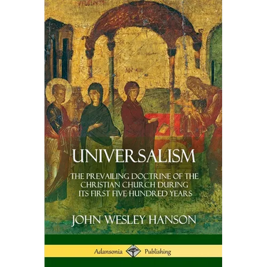 Universalism: The Prevailing Doctrine of the Christian Church During its First Five Hundred Years, With Authorities and Extracts