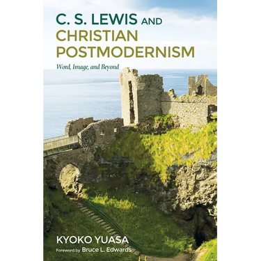 C.S. Lewis and Christian Postmodernism: Word, Image, and Beyond