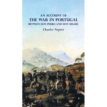 AN ACCOUNT OF THE WAR IN PORTUGAL BETWEEN Don PEDRO AND Don MIGUEL