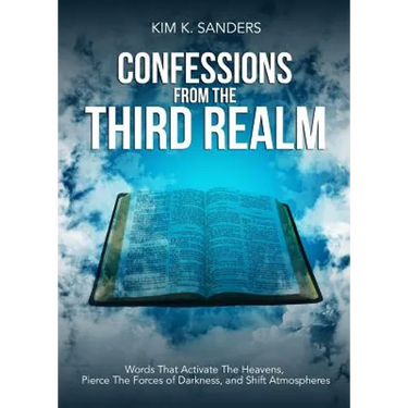 Confessions from the Third Realm: Words That Activate The Heavens, Pierce The Forces of Darkness and Shift Atmospheres