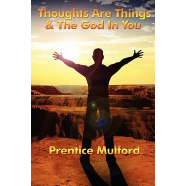 Thoughts Are Things & the God in You: A Sublime Book
