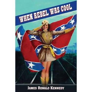 When Rebel Was Cool: Growing Up in Dixie 1950-1965