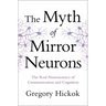 Myth of Mirror Neurons: The Real Neuroscience of Communication and Cognition