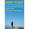Born to Run: A Hidden Tribe, Superathletes, and the Greatest Race the World Has Never Seen