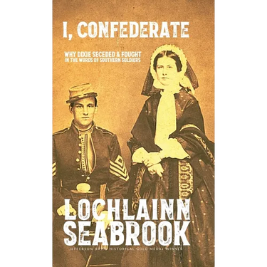 I, Confederate: Why Dixie Seceded and Fought in the Words of Southern Soldiers