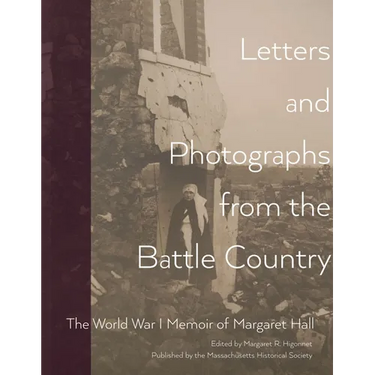 Letters and Photographs from the Battle Country: The World War I Memoir of Margaret Hall