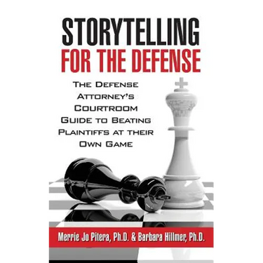 Storytelling for the Defense: The Defense Attorney's Courtroom Guide to Beating Plaintiffs at Their Own Game
