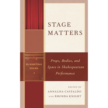 Stage Matters: Props, Bodies, and Space in Shakespearean Performance