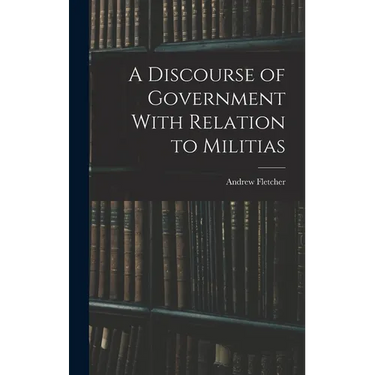 A Discourse of Government With Relation to Militias