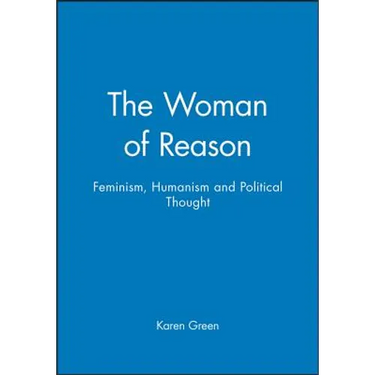 The Woman of Reason: Feminism, Humanism and Political Thought