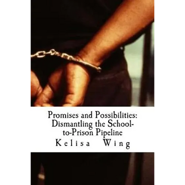 Promises and Possibilities: Dismantling the School-to-Prison Pipeline