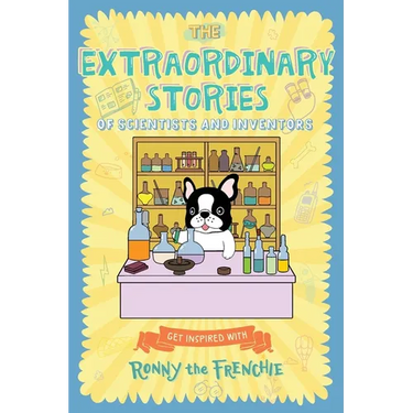 The Extraordinary Stories of Scientists and Inventors: Get inspired with Ronny the Frenchie