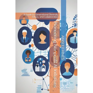 Pioneering Nonprofit AI Initiatives: A Guide to Generational Diversity, Ethics, and Collaboration