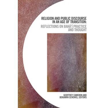 Religion and Public Discourse in an Age of Transition: Reflections on Bahá'í Practice and Thought