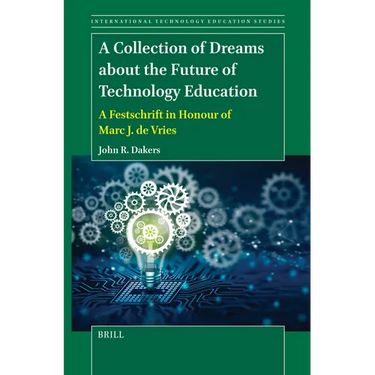 A Collection of Dreams about the Future of Technology Education: A Festschrift in Honour of Marc J. de Vries