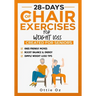 28 Days of Chair Exercises For Weight Loss: Three Levels for Strength, Posture, and Fitness in Just 10 Minutes a Day, 99 Illustrated Exercises Organiz