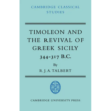 Timoleon and the Revival of Greek Sicily: 344-317 B.C.