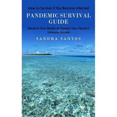 Pandemic Survival Guide: How to Survive if You Become Infected (Medical Face Masks to Protect Your Family's Immune System)