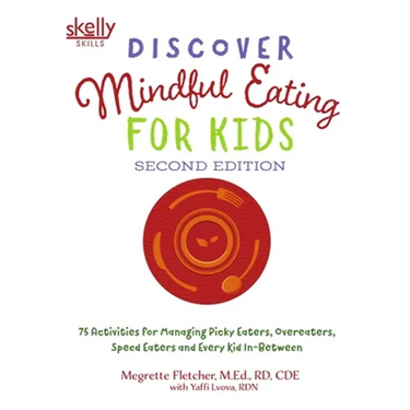 Discover Mindful Eating for Kids: 75 Activities for Managing Picky Eaters, Overeaters, Speed Eaters and Every Kid In-Between