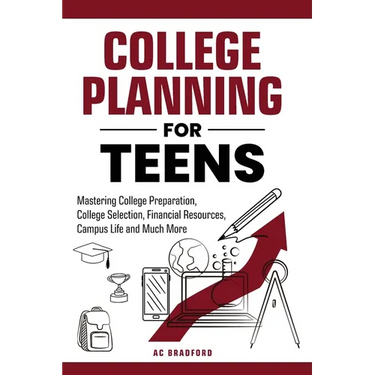 College Planning for Teens: Mastering College Preparation, College Selection, Financial Resources, Campus Life and Much More