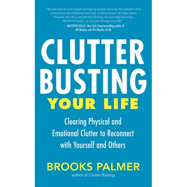 Clutter Busting Your Life: Clearing Physical and Emotional Clutter to Reconnect with Yourself and Others