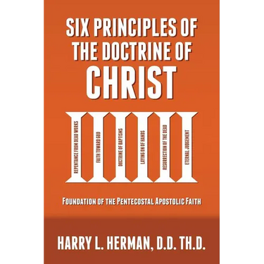 Six Principles of the Doctrine of Christ: Foundation for Pentecostal Apostolic Faith