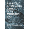 Balancing Boundaries with a Toxic Mother In-Law: Finding Peace in Challenging Relationships: Strategies for Dealing with a Toxic Mother In-Law
